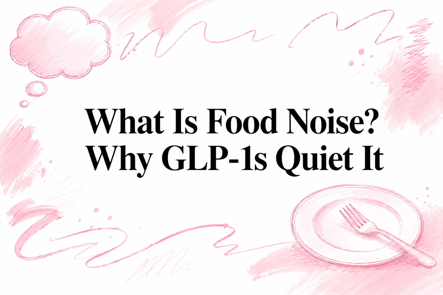 What Is Food Noise? Why GLP-1s Quiet It